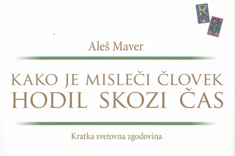 Ale&scaron; Maver, Kako je misleči človek hodil skozi čas, Celjska Mohorjeva družba, Celje, 2025, 312 strani / Foto:   